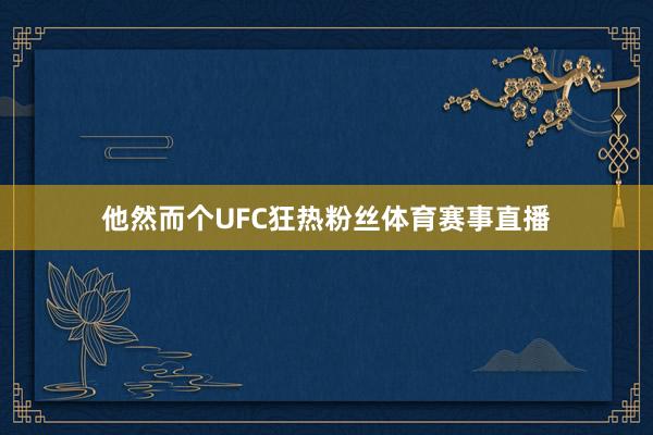 他然而个UFC狂热粉丝体育赛事直播