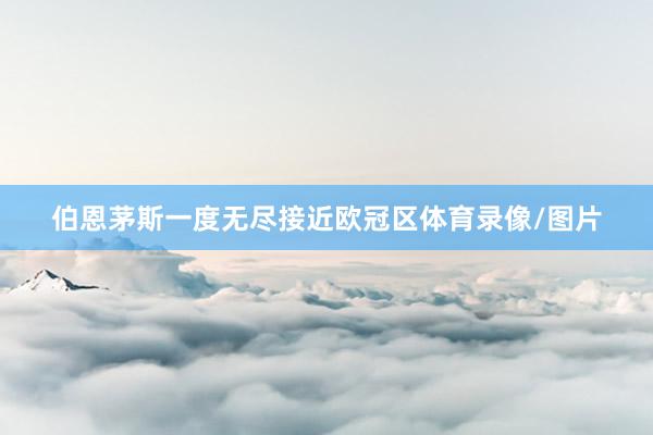 伯恩茅斯一度无尽接近欧冠区体育录像/图片