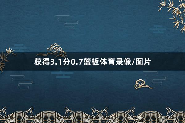 获得3.1分0.7篮板体育录像/图片